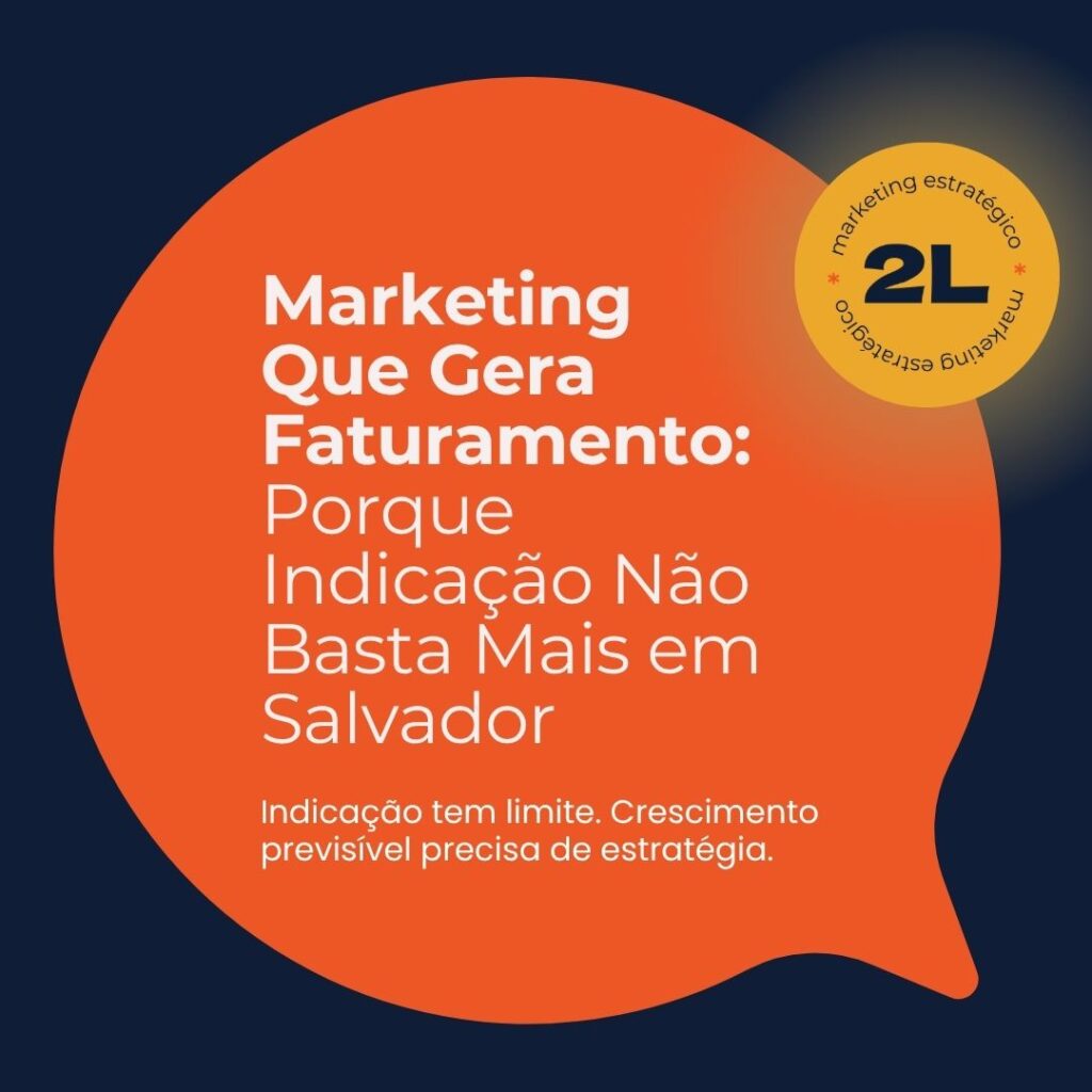 Marketing Que Gera Faturamento: Porque Indicação Não Basta Mais em Salvador