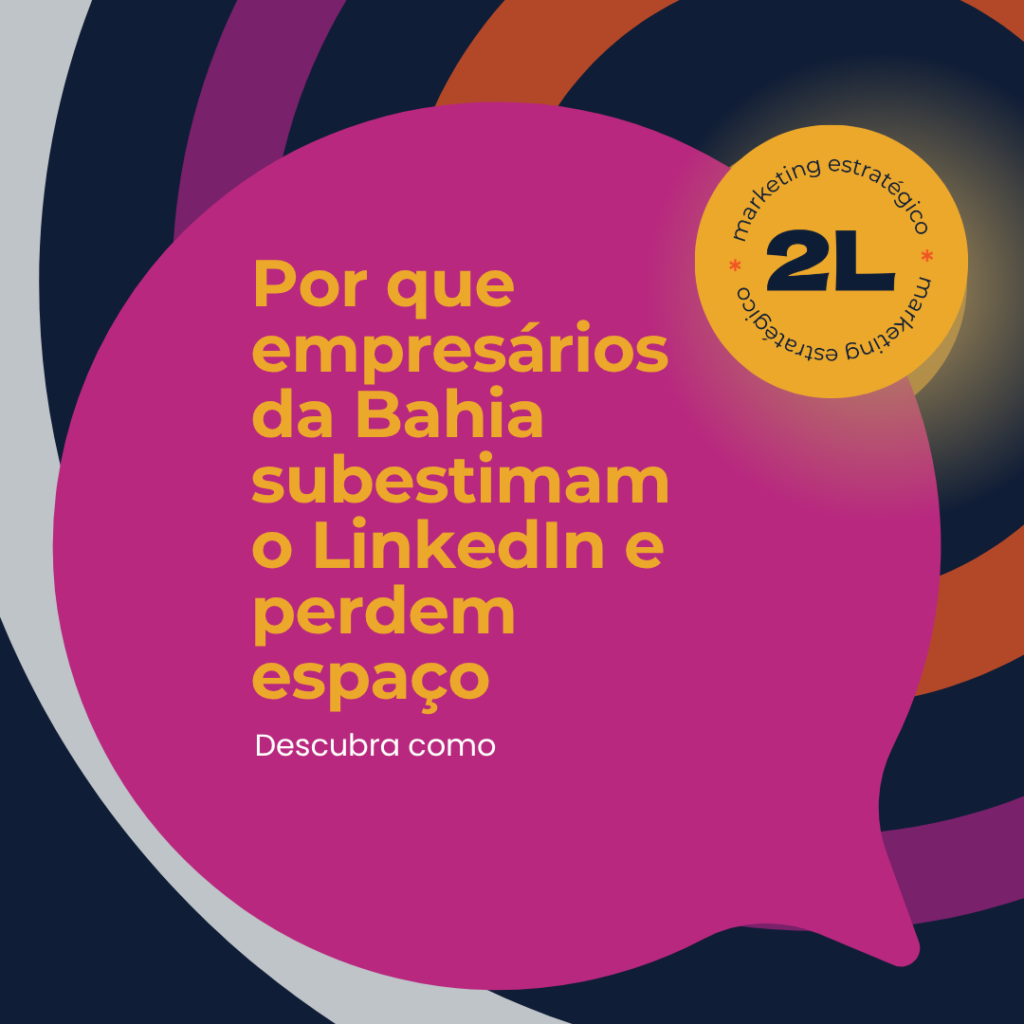 Por que empresários da Bahia ainda subestimam o poder do LinkedIn
